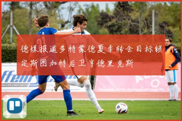 德媒报道多特蒙德夏季转会目标锁定斯图加特后卫亨德里克斯