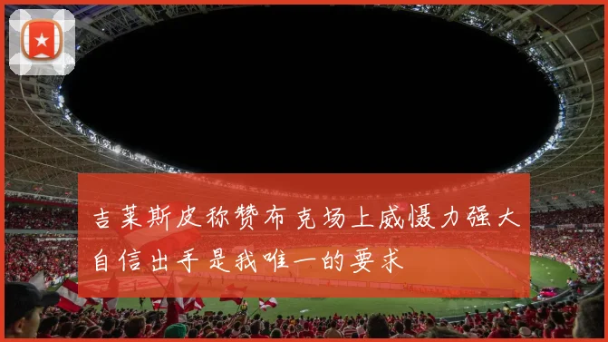 吉莱斯皮称赞布克场上威慑力强大自信出手是我唯一的要求